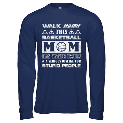 Walk Away This Basketball Mom Has Anger Issues T-Shirt & Hoodie | Teecentury.com