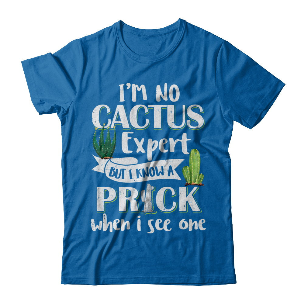 I'm No Cactus Expert But I Know A Prick When I See One T-Shirt & Hoodie | Teecentury.com