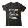 Dibs On The Coach Soccer T-Shirt & Hoodie | Teecentury.com