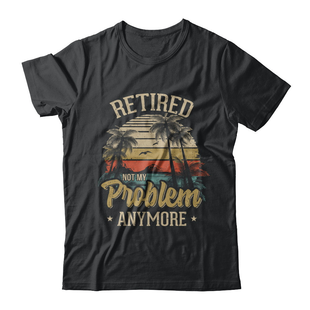 Vintage Retired Not My Problem Anymore Retirement T-Shirt & Hoodie | Teecentury.com