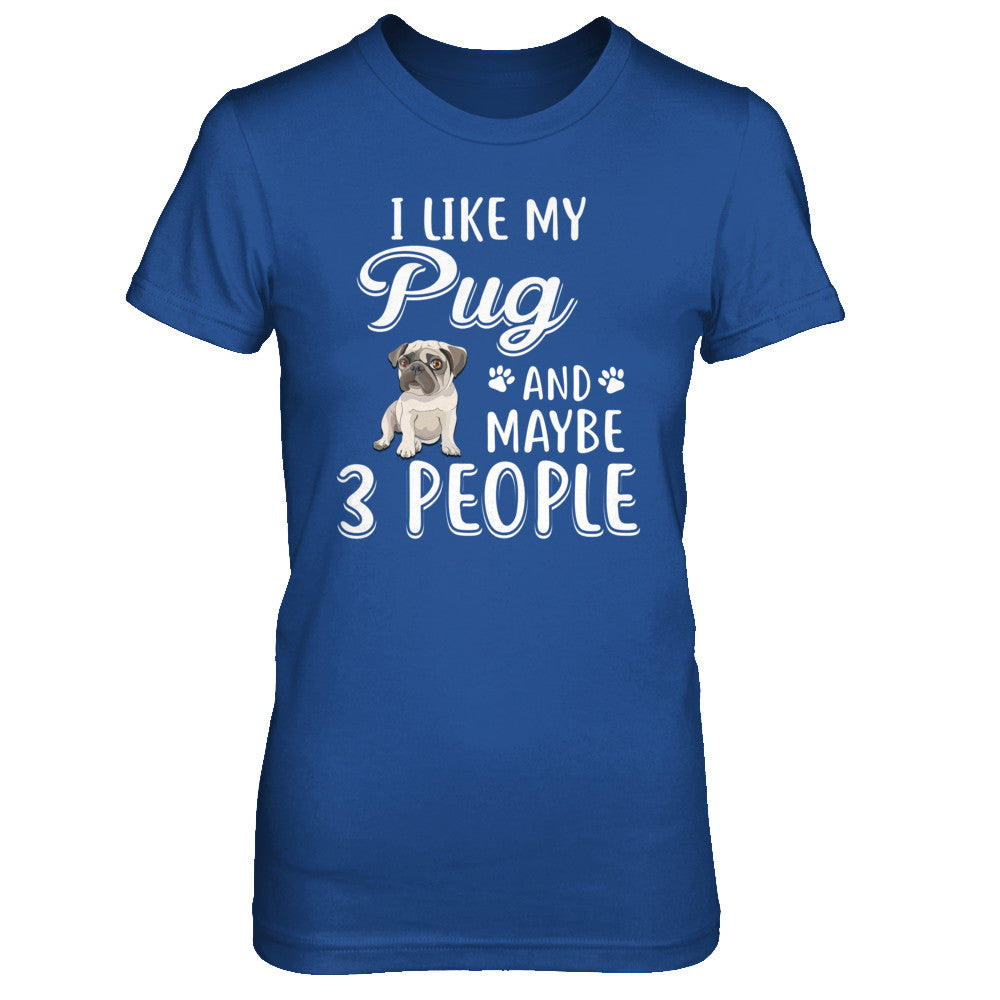 I Like My Pug And Maybe 3 People T-Shirt & Hoodie | Teecentury.com