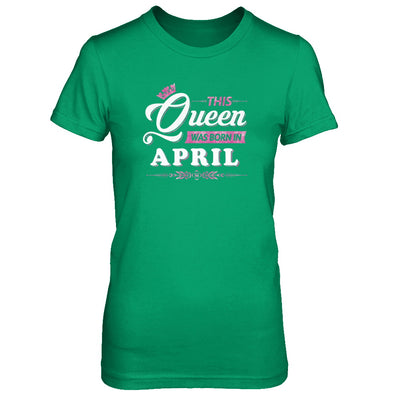 This Queen Was Born In April T-Shirt & Tank Top | Teecentury.com