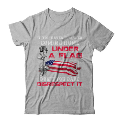 Veteran If You Haven't Risked Coming Home Under Flag T-Shirt & Hoodie | Teecentury.com