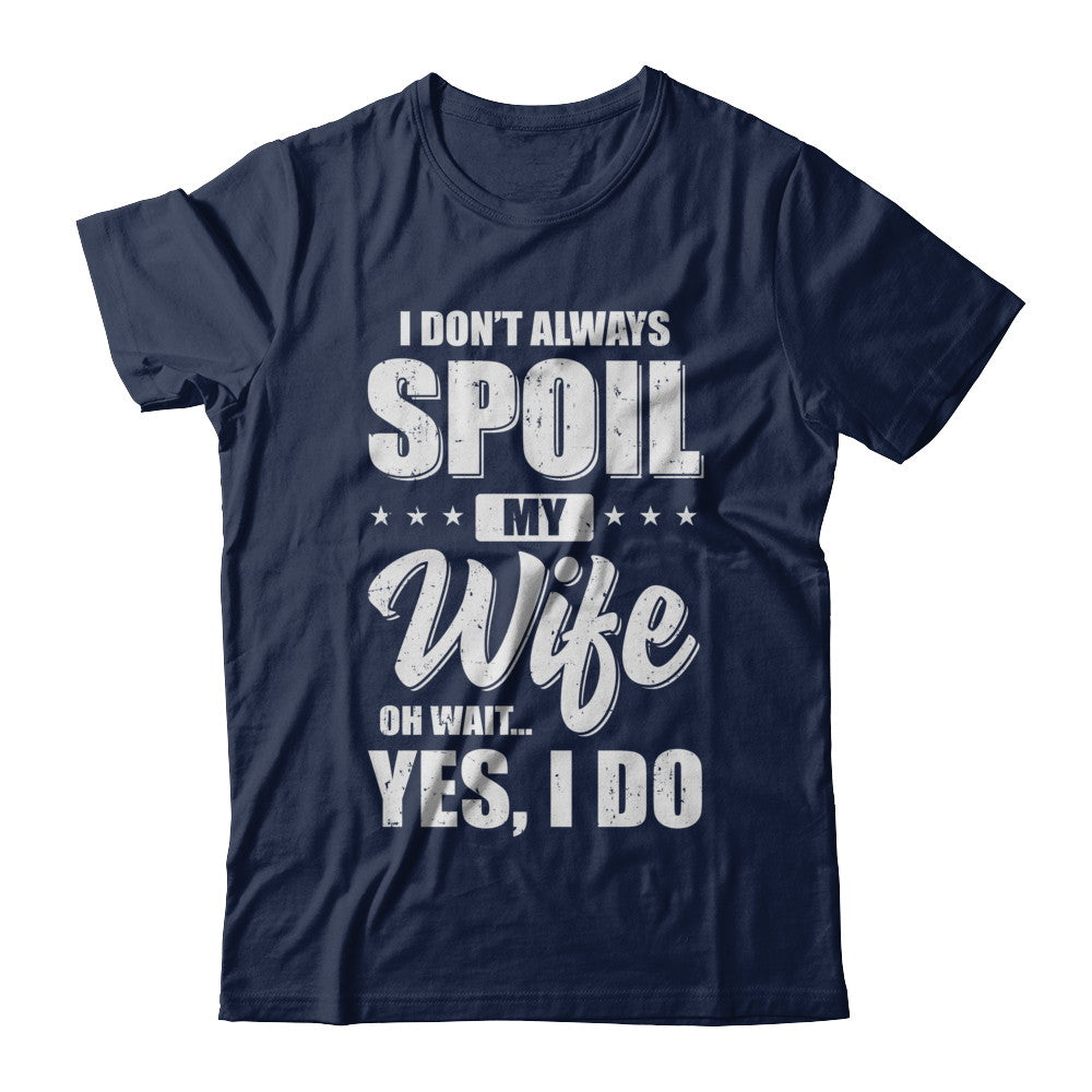 I Don't Always Spoil My Wife Oh Wait Yes I Do Husband T-Shirt & Hoodie | Teecentury.com