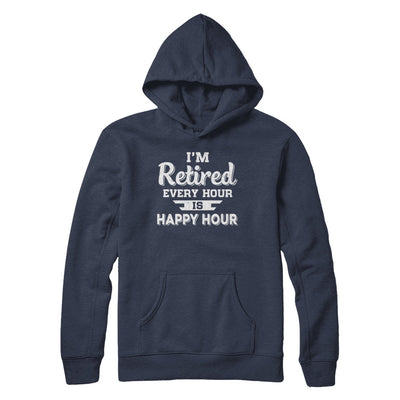 I'm Retired Every Hour Is Happy Hour Funny Retirement T-Shirt & Hoodie | Teecentury.com