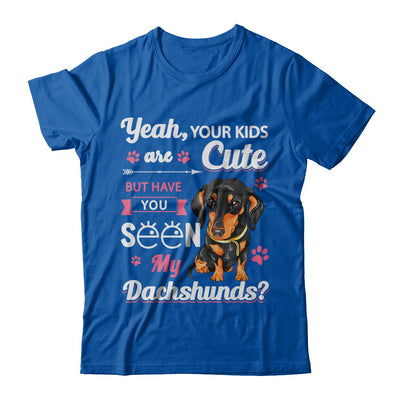 Your Kids Are Cute But Have You Seen My Dachshund T-Shirt & Sweatshirt | Teecentury.com