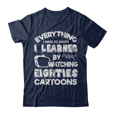 Everything I Need To Know Eighties Cartoons T-Shirt & Hoodie | Teecentury.com