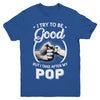 I Try To Be Good But I Take After My Pop Toddler Kids Youth Youth Shirt | Teecentury.com