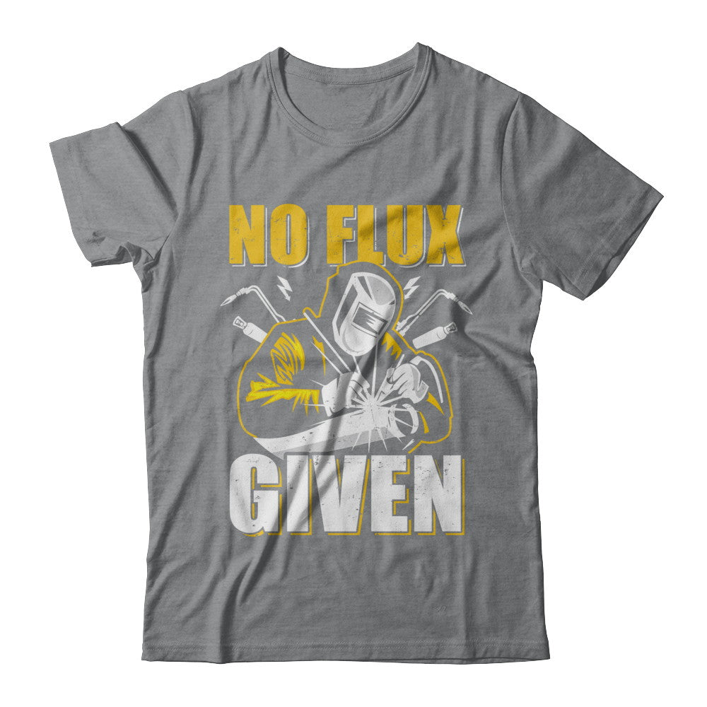 Welding T-Shirt No Flux Given Funny Welder Shirt Welding T-Shirt No Flux Given Funny Welder Shirt