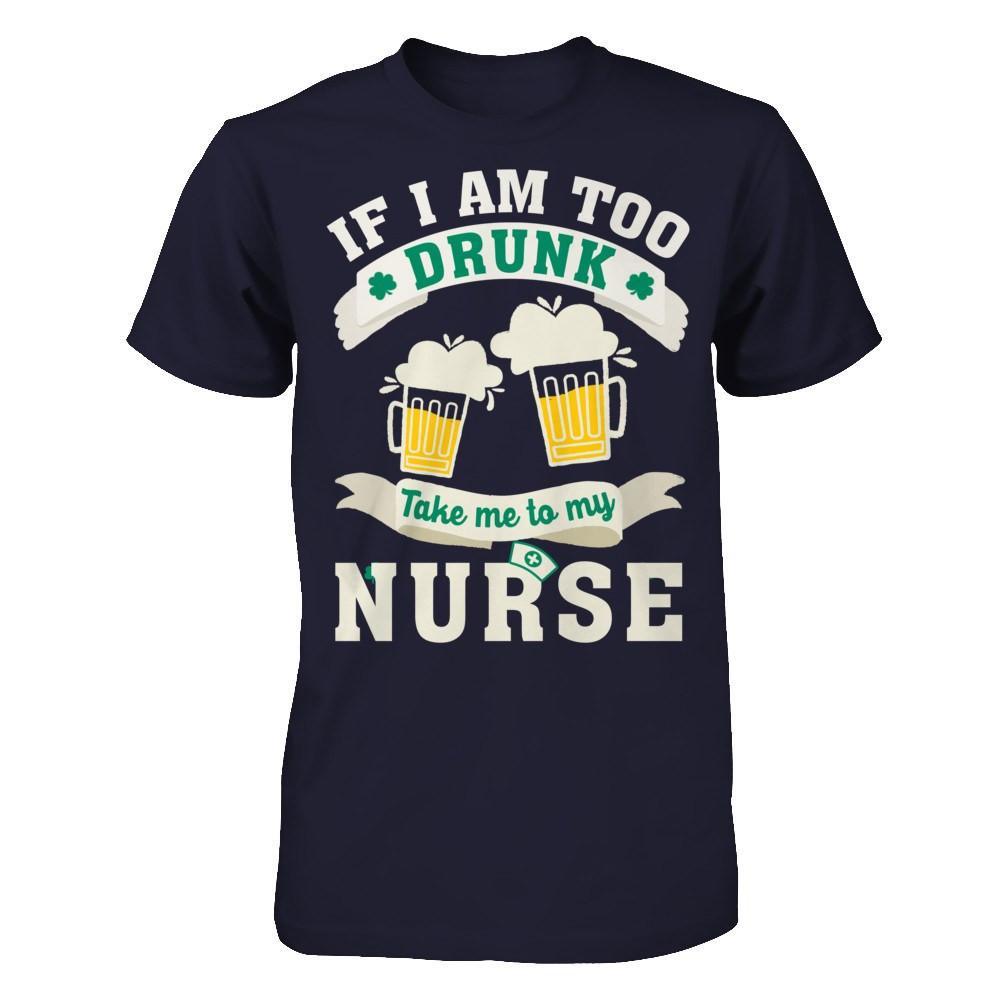 If I Am Too Drunk Take Me To My Nurse T-Shirt & Hoodie | Teecentury.com