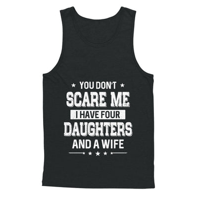 You Don't Scare Me I Have Four Daughters And A Wife Fathers Day T-Shirt & Hoodie | Teecentury.com