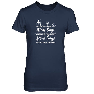 Mom Says Alcohol Is Your Enemy Jesus Says Love Wine T-Shirt & Tank Top | Teecentury.com