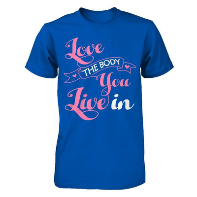 Love The Body You Live In T-Shirt & Hoodie | Teecentury.com