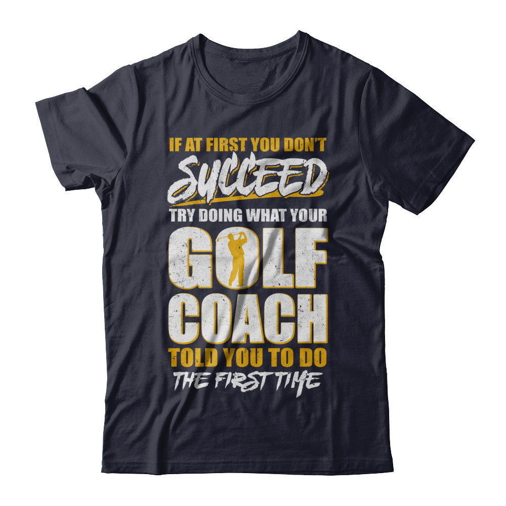 If At First You Don't Succeed Funny Golf Coach T-Shirt & Hoodie | Teecentury.com