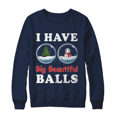 I Have Big Beautiful Balls Christmas Funny T-Shirt & Sweatshirt | Teecentury.com