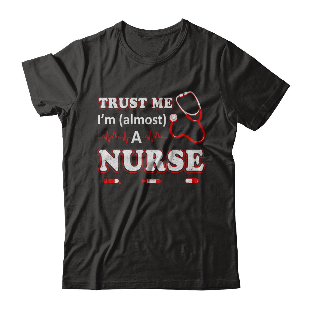 Trust Me I'm Almost A Nurse T-Shirt & Hoodie | Teecentury.com