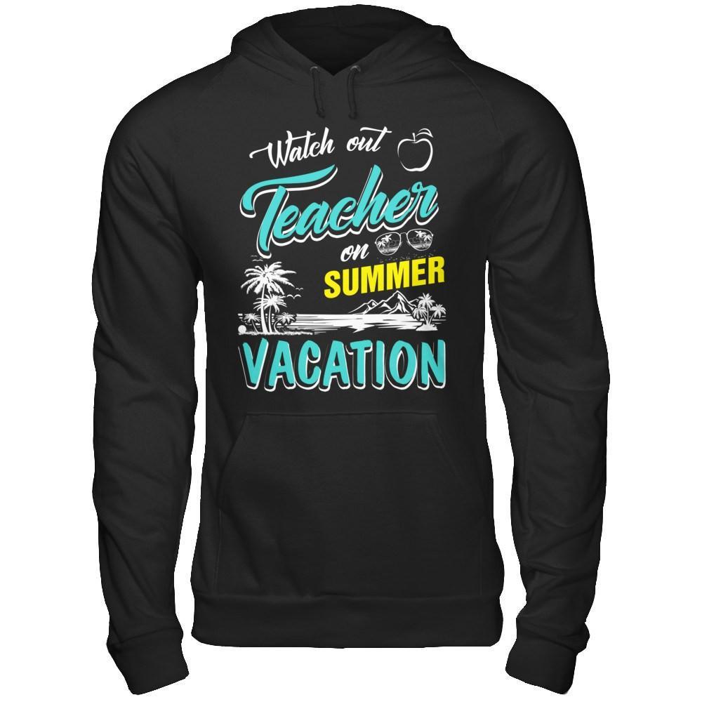 Watch Out Teacher On Summer Vacation Teacher T-Shirt & Hoodie | Teecentury.com