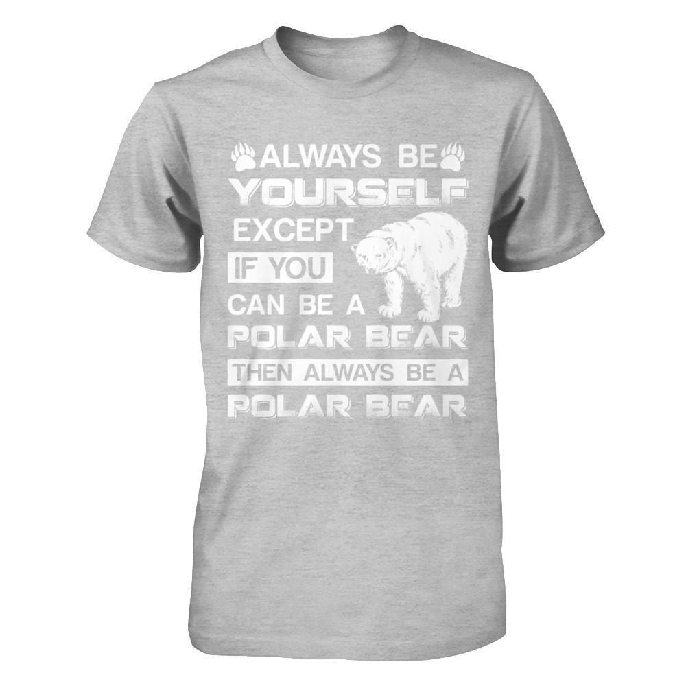 Always Be Yourself Except If You Can Be A Polar Bear T-Shirt & Hoodie | Teecentury.com