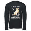 I Hear You I'm Just Not Listening Funny Labrador T-Shirt & Hoodie | Teecentury.com