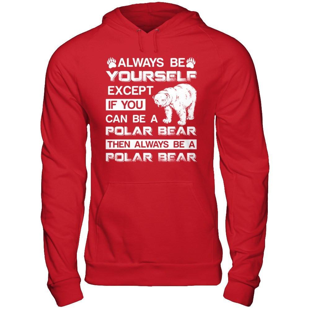 Always Be Yourself Except If You Can Be A Polar Bear T-Shirt & Hoodie | Teecentury.com