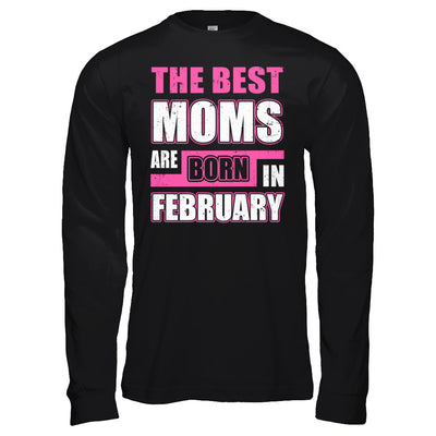 The Best Moms Are Born In February T-Shirt & Hoodie | Teecentury.com