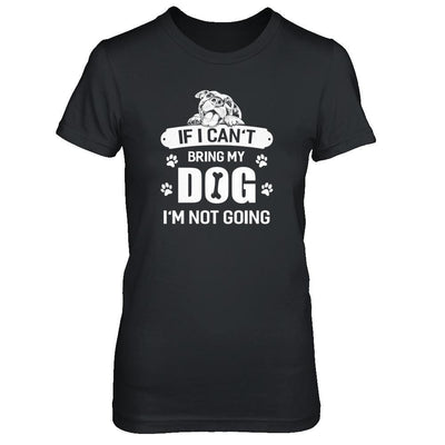If I Can't Bring My Dog I'm Not Going T-Shirt & Tank Top | Teecentury.com