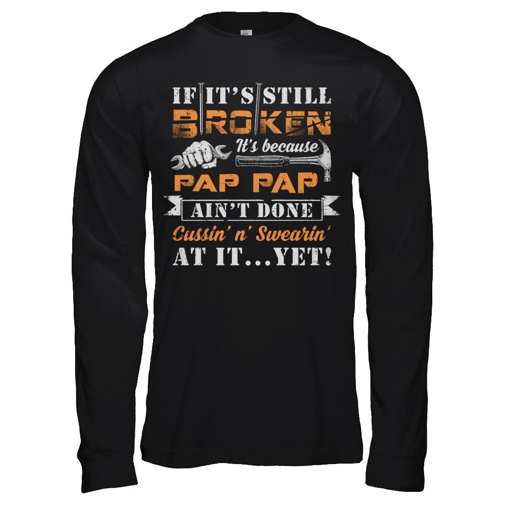 If It's Still Broken It's Because Pap Pap Ain't Done T-Shirt & Hoodie | Teecentury.com