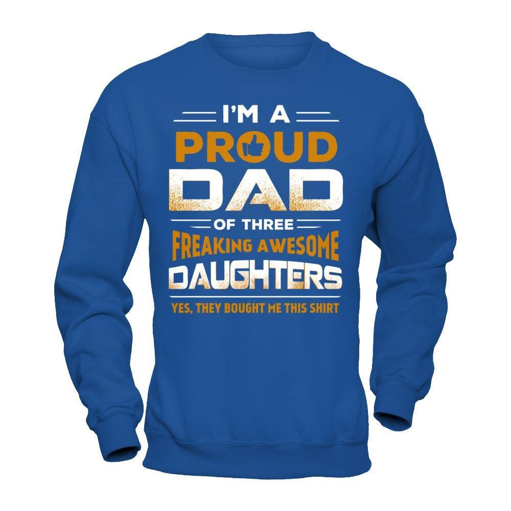 I'm Proud Dad Of Three Freaking Awesome Daughters T-Shirt & Hoodie | Teecentury.com