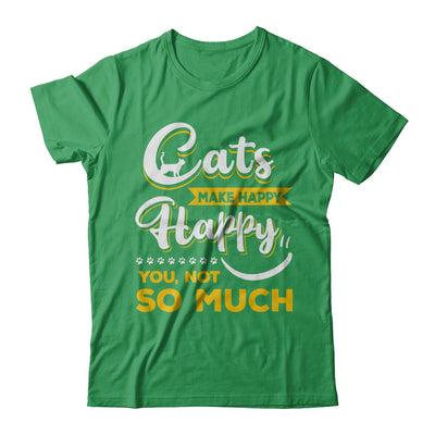 Cats Make Me Happy You Not So Much T-Shirt & Hoodie | Teecentury.com