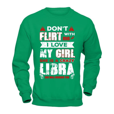 Don't Flirt With Me I Love My Girl She Is A Crazy Libra T-Shirt & Hoodie | Teecentury.com