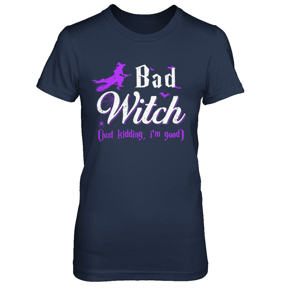 Bad Witch Just Kidding I Am Good T-Shirt & Hoodie | Teecentury.com