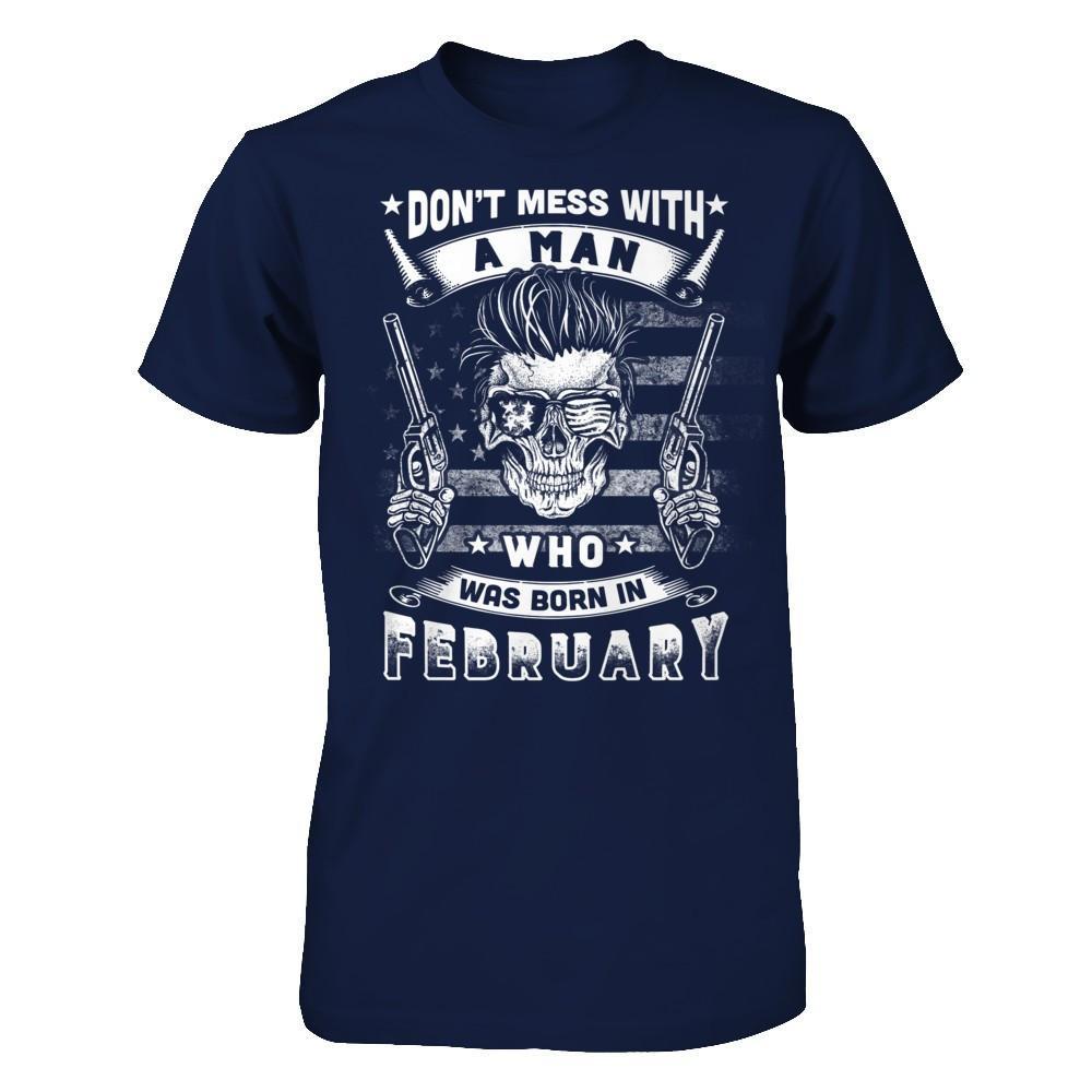 Don't Mess With A Man Who Was Born In February T-Shirt & Hoodie | Teecentury.com