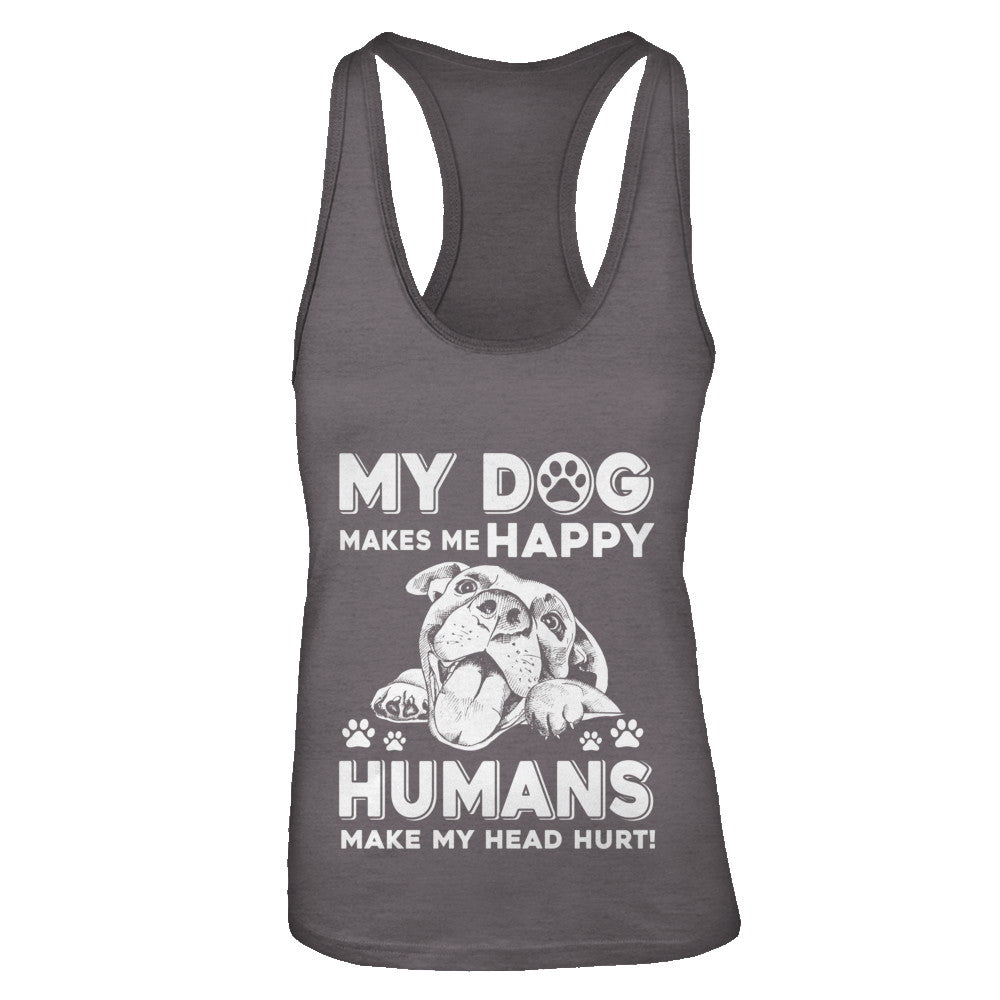 My Dog Makes Me Happy Humans Make My Head Hurt T-Shirt & Tank Top | Teecentury.com