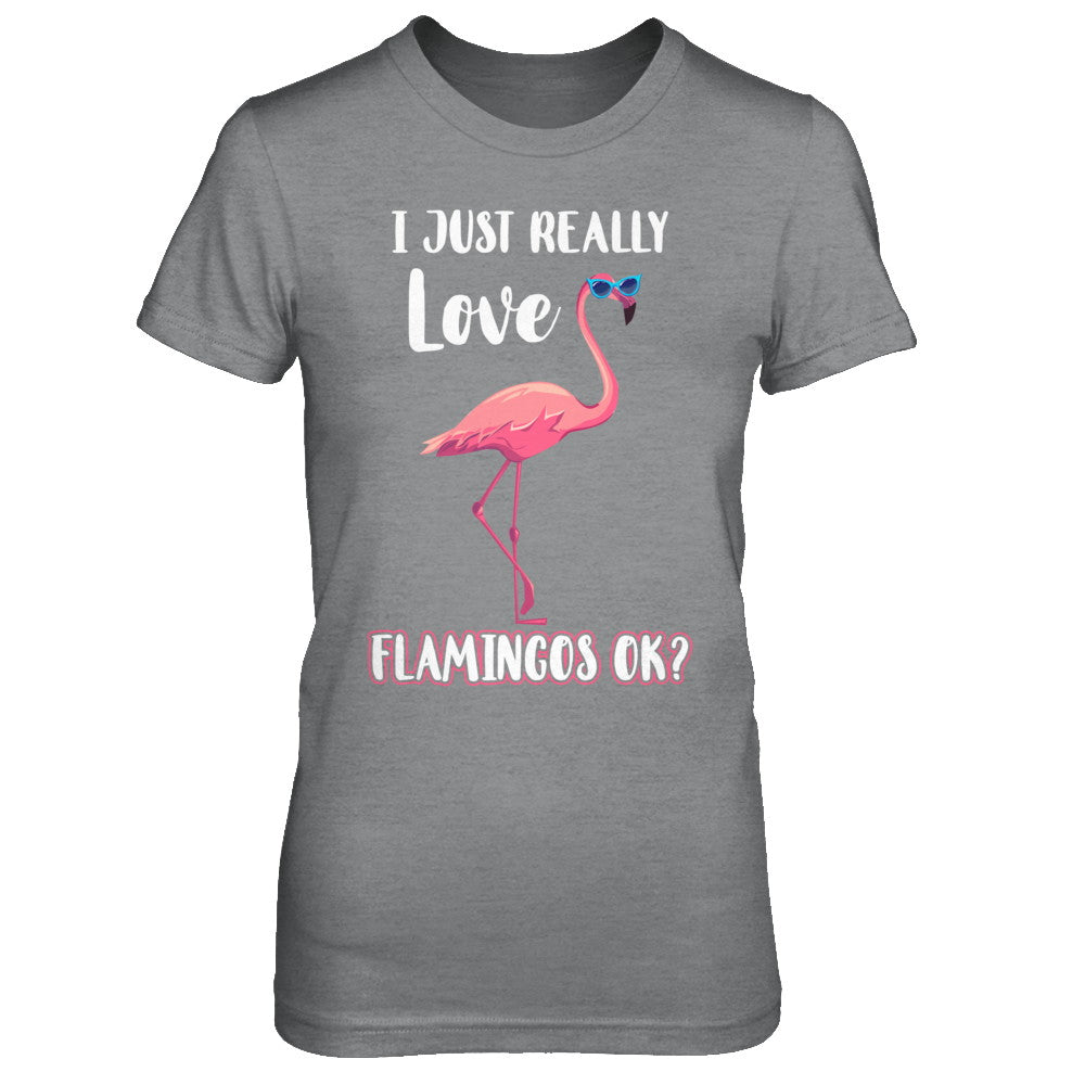 I Just Really Love Flamingos OK T-Shirt & Hoodie | Teecentury.com