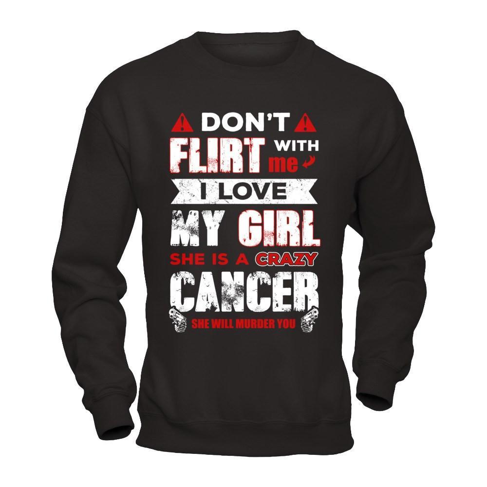 Don't Flirt With Me I Love My Girl She Is A Crazy Cancer T-Shirt & Hoodie | Teecentury.com