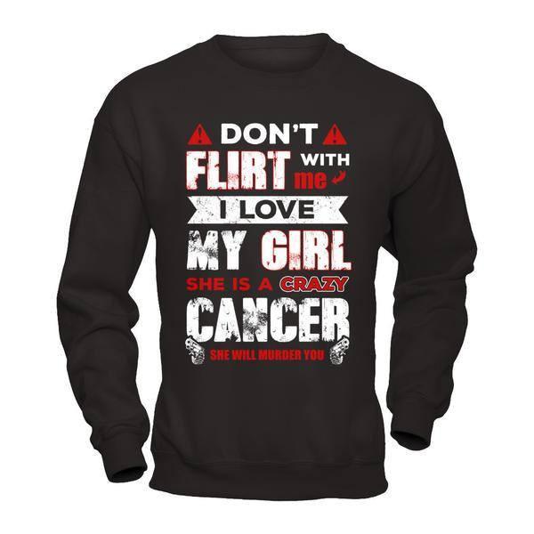 Don't Flirt With Me I Love My Girl She Is A Crazy Cancer T-Shirt & Hoodie | Teecentury.com