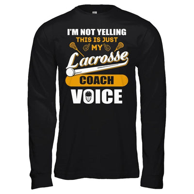 I'm Not Yelling This Is Just My Lacorsse Coach Voice T-Shirt & Hoodie | Teecentury.com