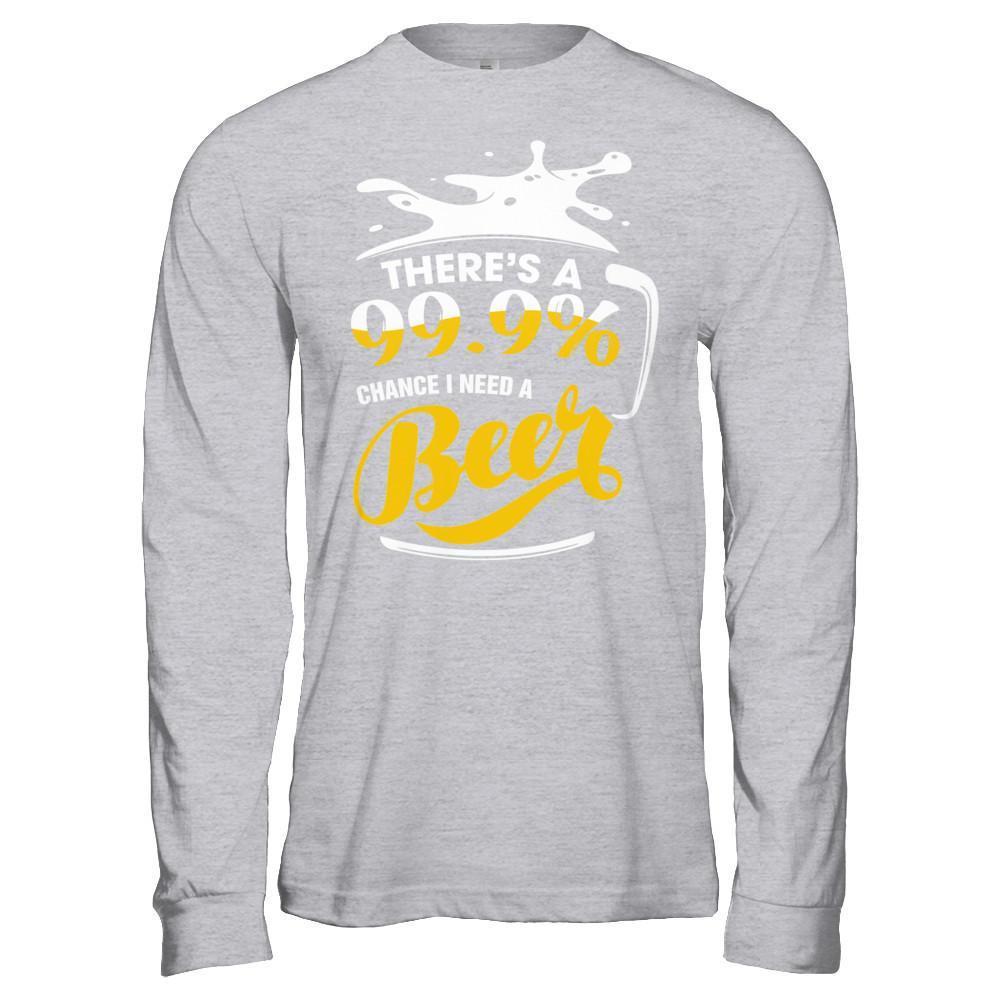 There's A 99,9% Chance I Need A Beer T-Shirt & Hoodie | Teecentury.com
