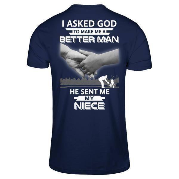 I Asked God To Make Me A Better Man He Sent Me My Niece T-Shirt & Hoodie | Teecentury.com