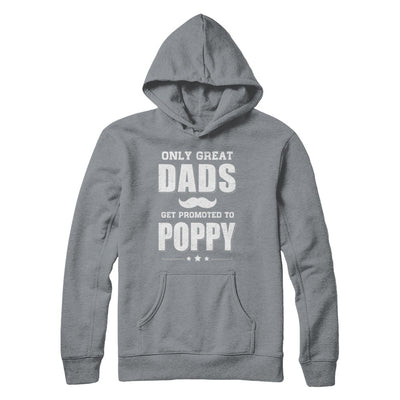 Only Great Dads Get Promoted To Poppy Fathers Day T-Shirt & Hoodie | Teecentury.com