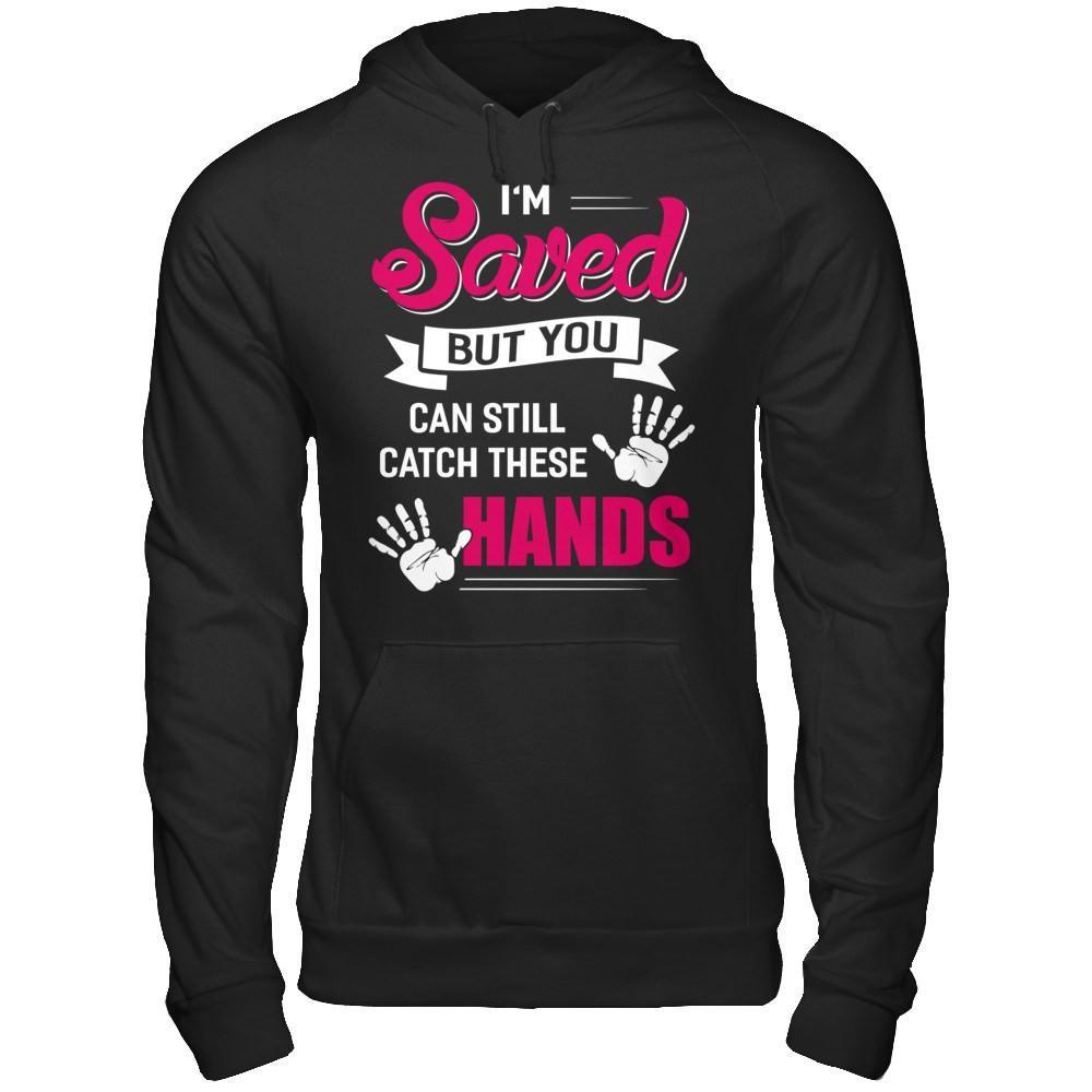 I'm Saved But You Can Still Catch These Hands T-Shirt & Hoodie | Teecentury.com