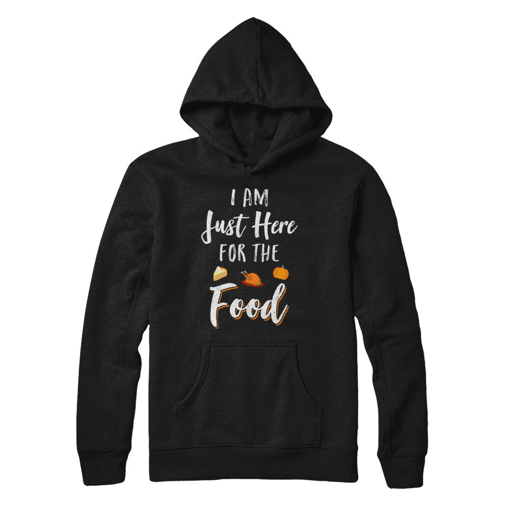I'm Just Here For The Food Thanksgiving Day T-Shirt & Sweatshirt | Teecentury.com
