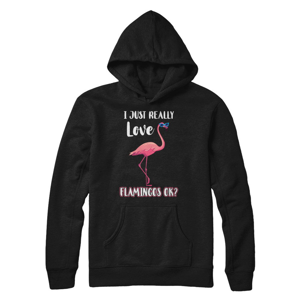 I Just Really Love Flamingos OK T-Shirt & Hoodie | Teecentury.com
