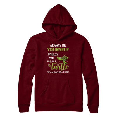 Always Be Yourself Unless You Can Be A Turtle T-Shirt & Hoodie | Teecentury.com