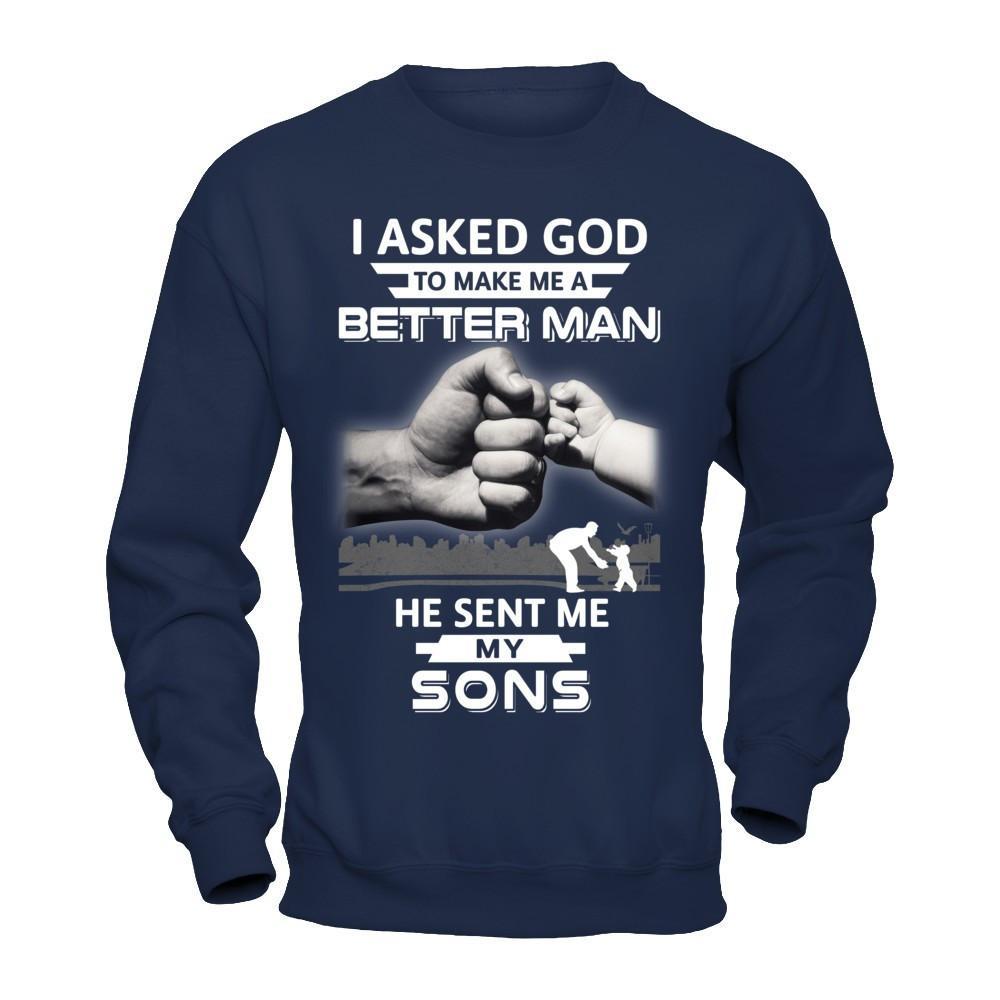 I Asked God To Make Me A Better Man He Sent Me My Sons T-Shirt & Hoodie | Teecentury.com