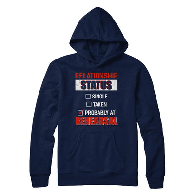 Relationship Status Single Taken Probably At Rehearsal T-Shirt & Hoodie | Teecentury.com