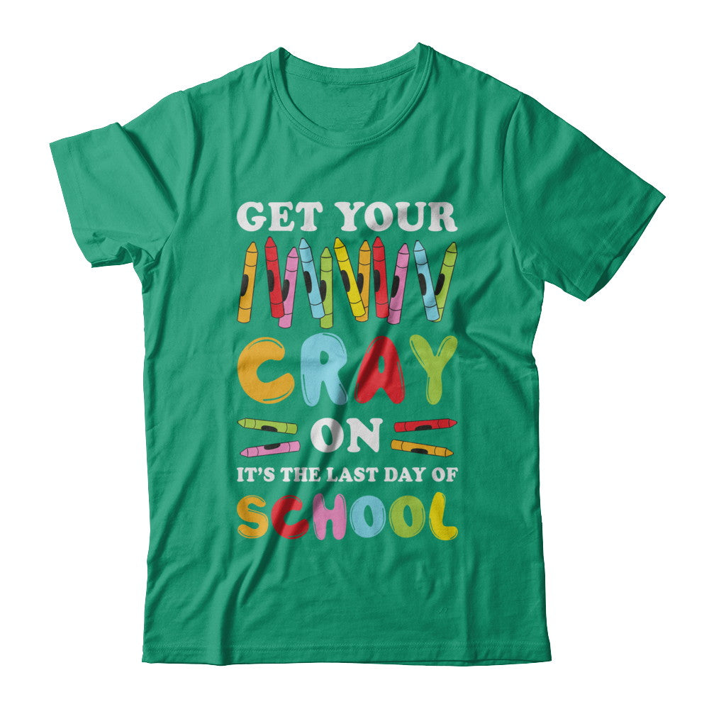Get Your Cray On Its Last Day Of School Teacher Kindergarten T-Shirt & Hoodie | Teecentury.com