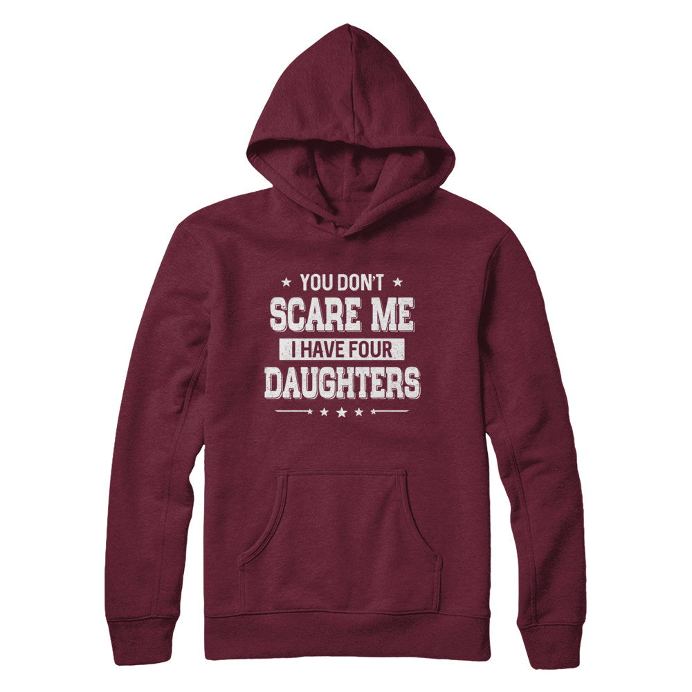 You Don't Scare Me I Have Four Daughters Fathers Day T-Shirt & Hoodie | Teecentury.com