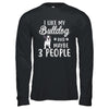 I Like My Bulldog And Maybe 3 People T-Shirt & Hoodie | Teecentury.com