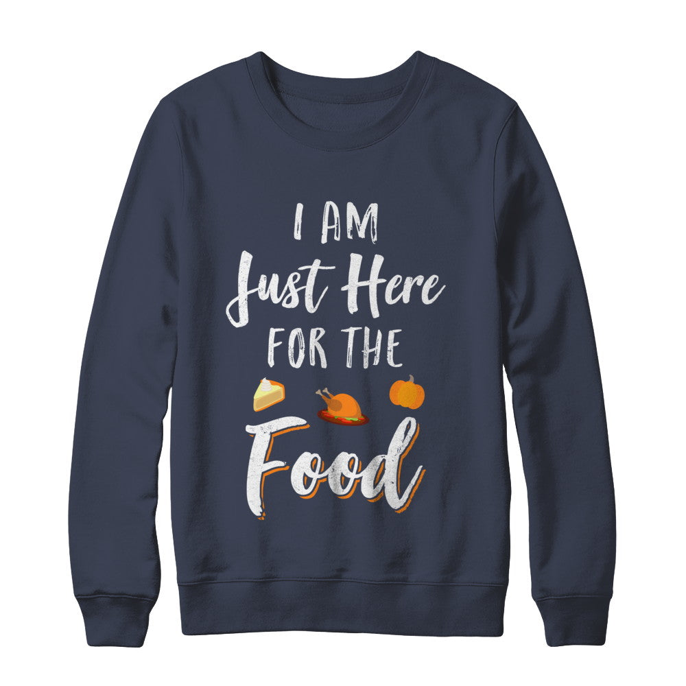 I'm Just Here For The Food Thanksgiving Day T-Shirt & Sweatshirt | Teecentury.com